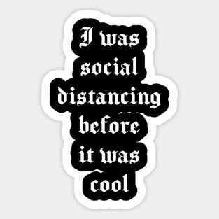 I was social distancing before it was cool - Funny Introvert, Quote, Popular Antisocial, Quarantine 2020 Humor Sarcasm Gift white version Sticker